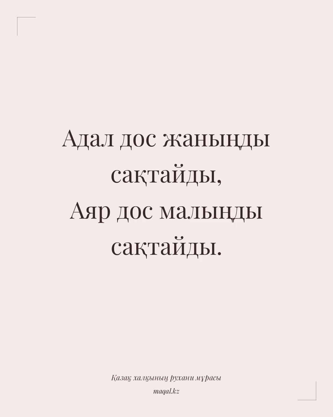 Адал дос жаныңды сақтайды, Аяр дос малыңды сақтайды. — қазақша мақал