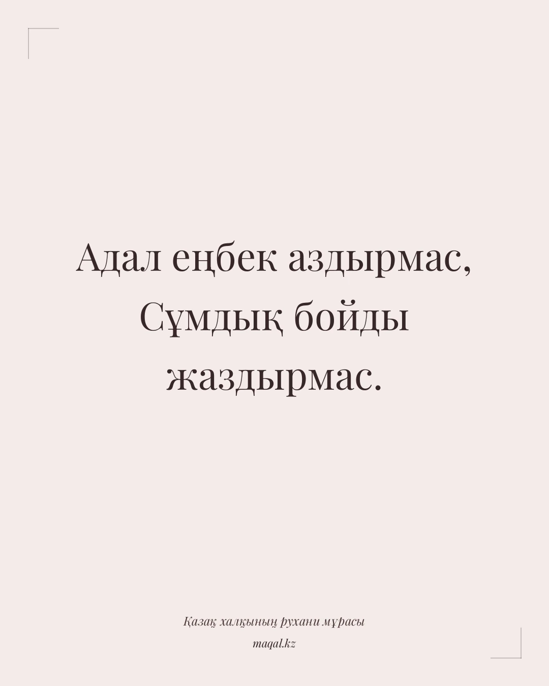 Адал еңбек аздырмас, Сұмдық бойды жаздырмас. — қазақша мақал