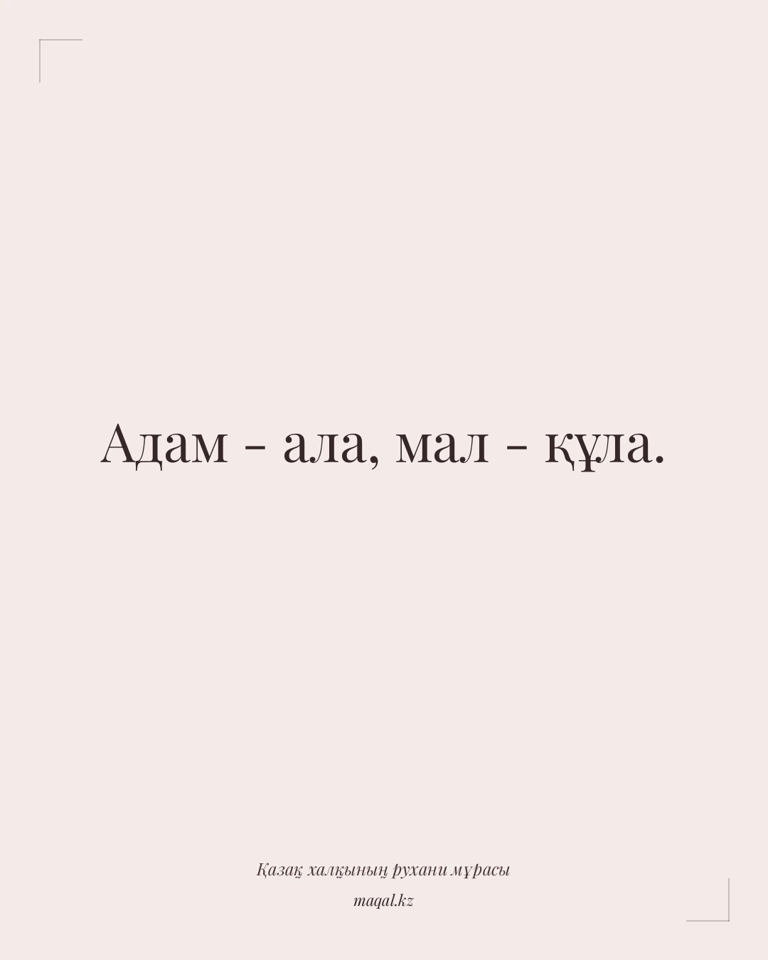 Адам - ала, мал - құла. — қазақша мақал