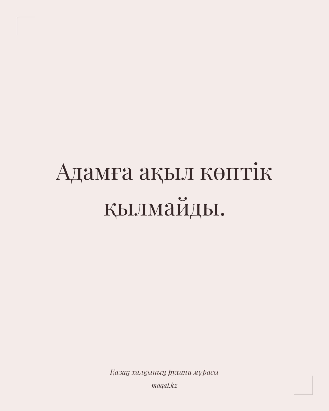 Адамға ақыл көптік қылмайды. — қазақша мақал
