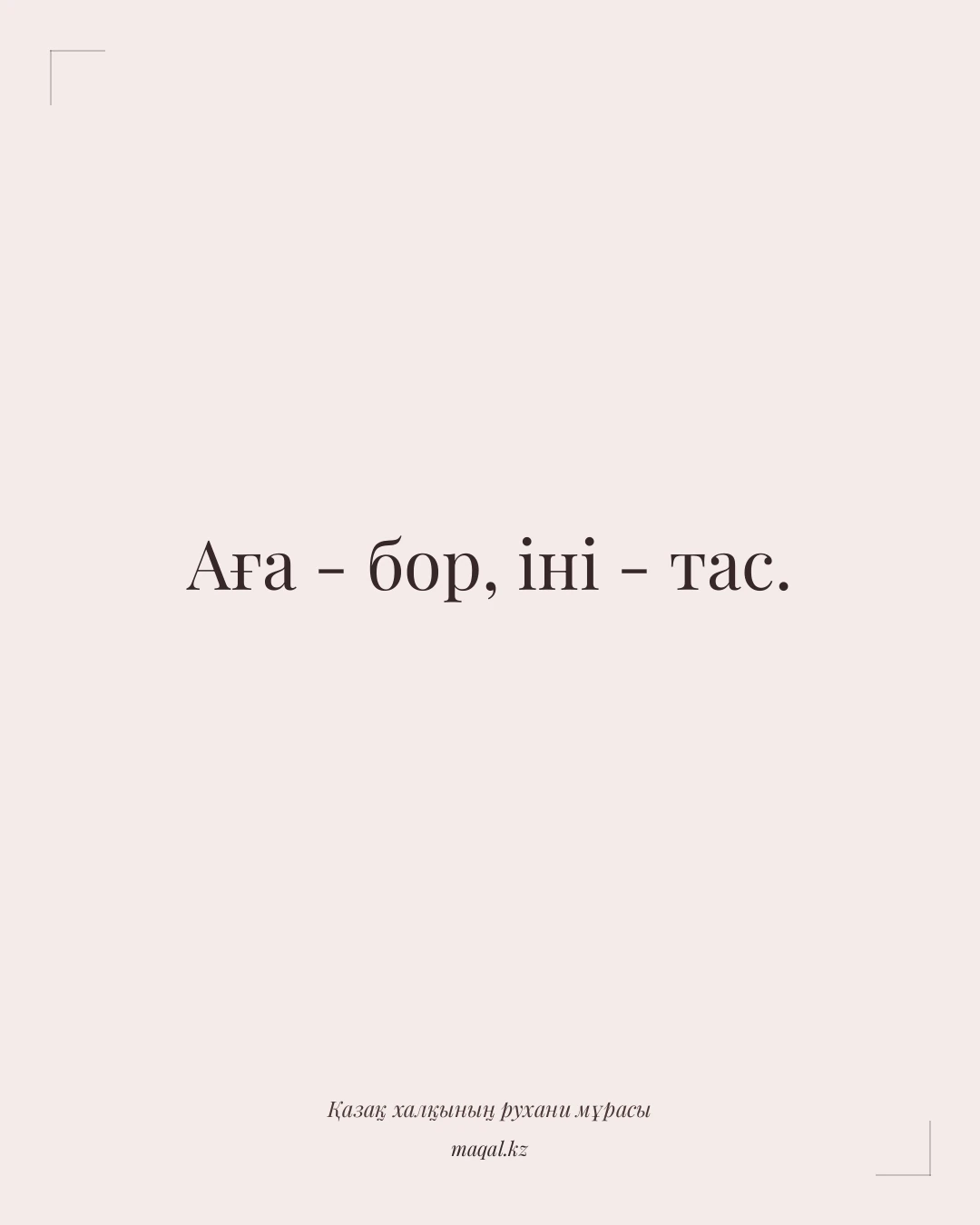 Аға - бор, іні - тас. — қазақша мақал