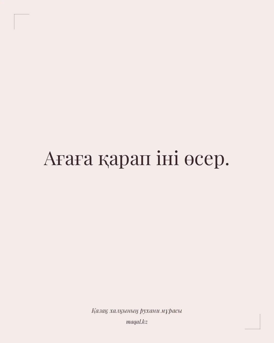 Ағаға қарап іні өсер. — қазақша мақал