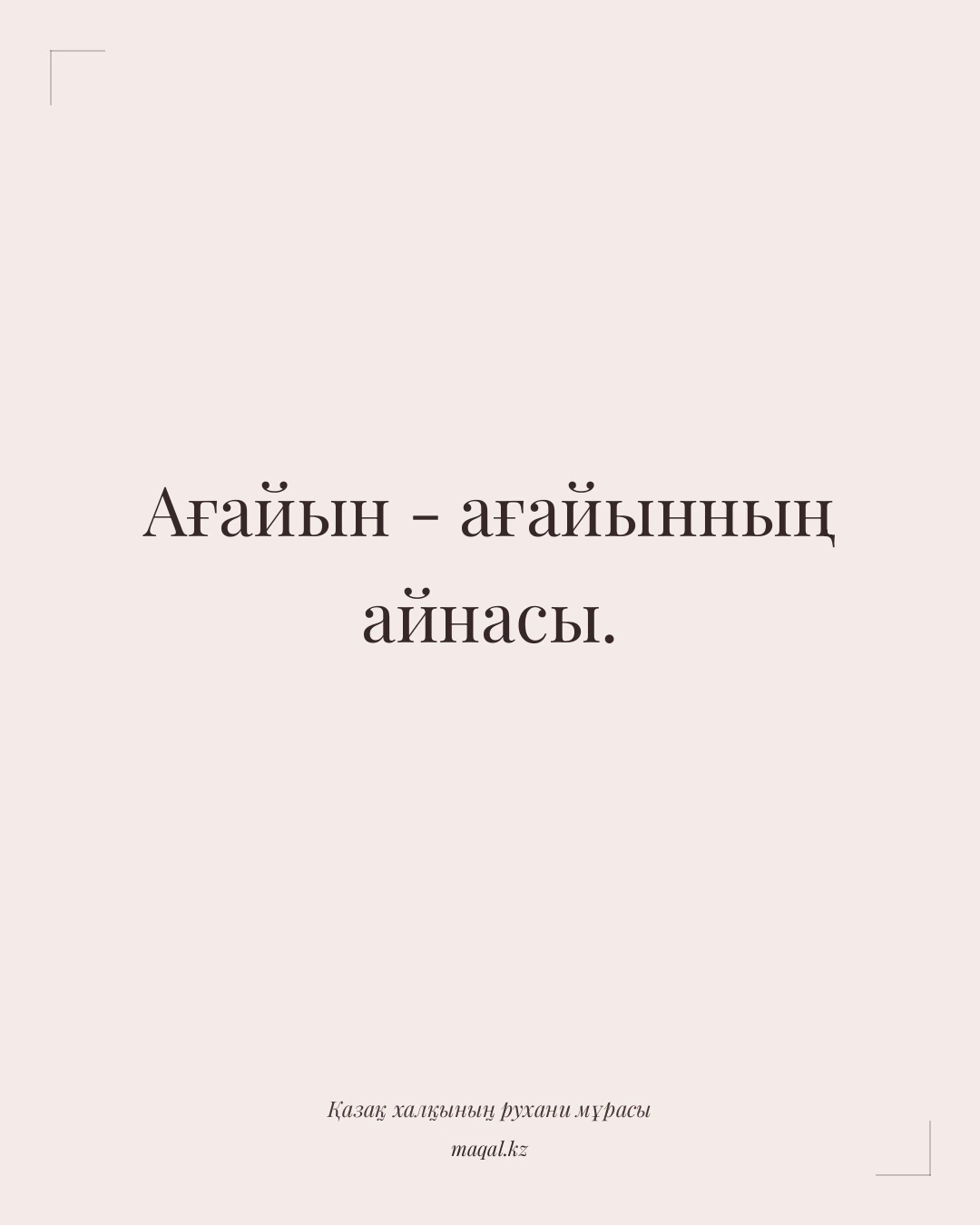 Ағайын - ағайынның айнасы. — қазақша мақал