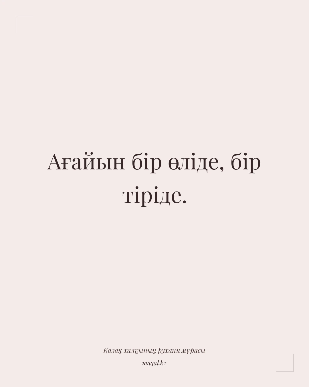 Ағайын бір өліде, бір тіріде. — қазақша мақал