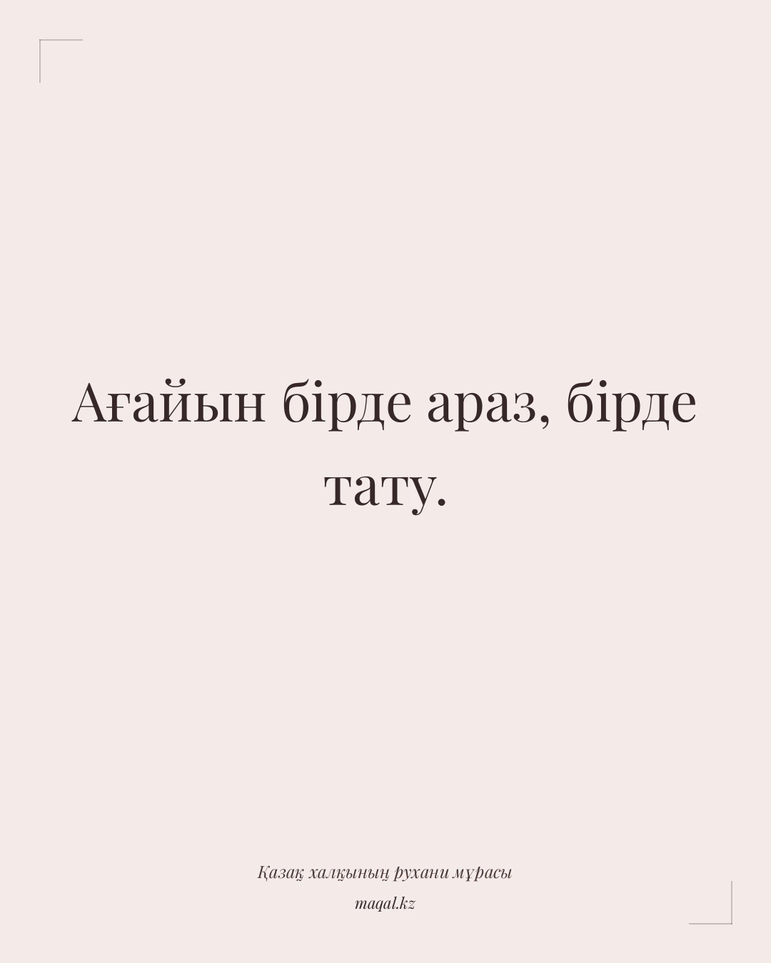 Ағайын бірде араз, бірде тату. — қазақша мақал