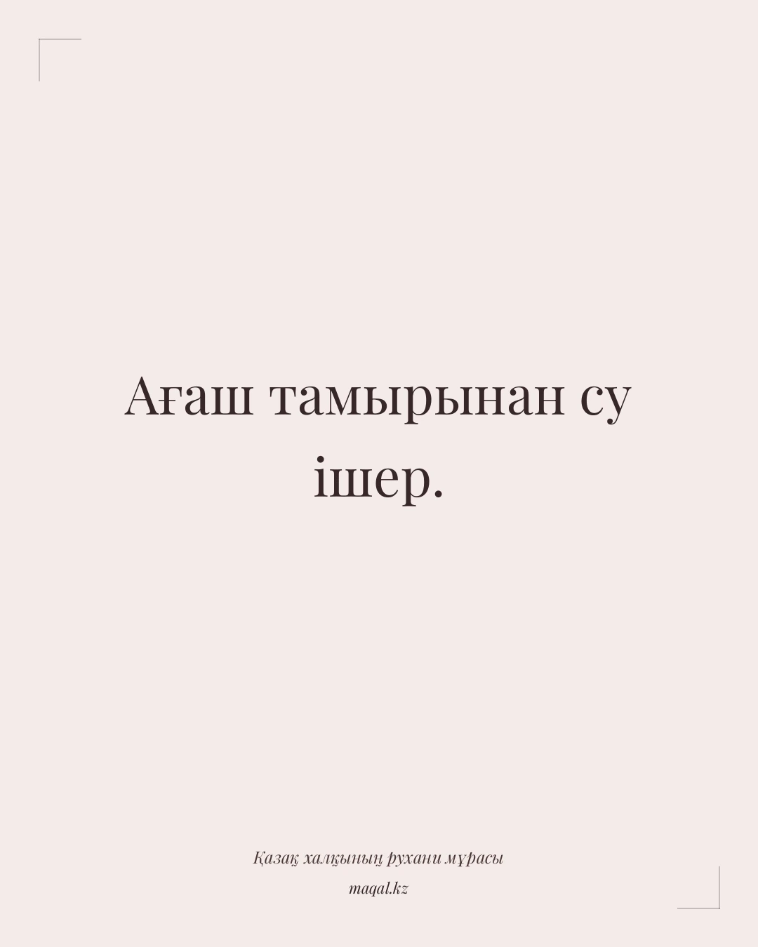 Ағаш тамырынан су ішер. — қазақша мақал