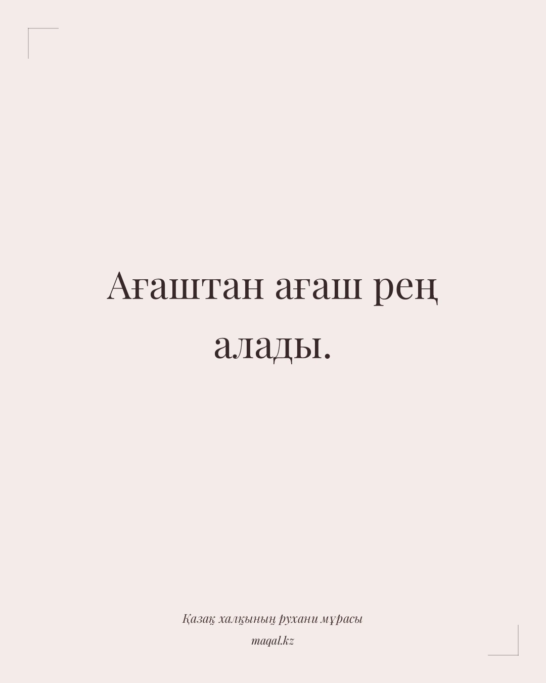 Ағаштан ағаш рең алады. — қазақша мақал