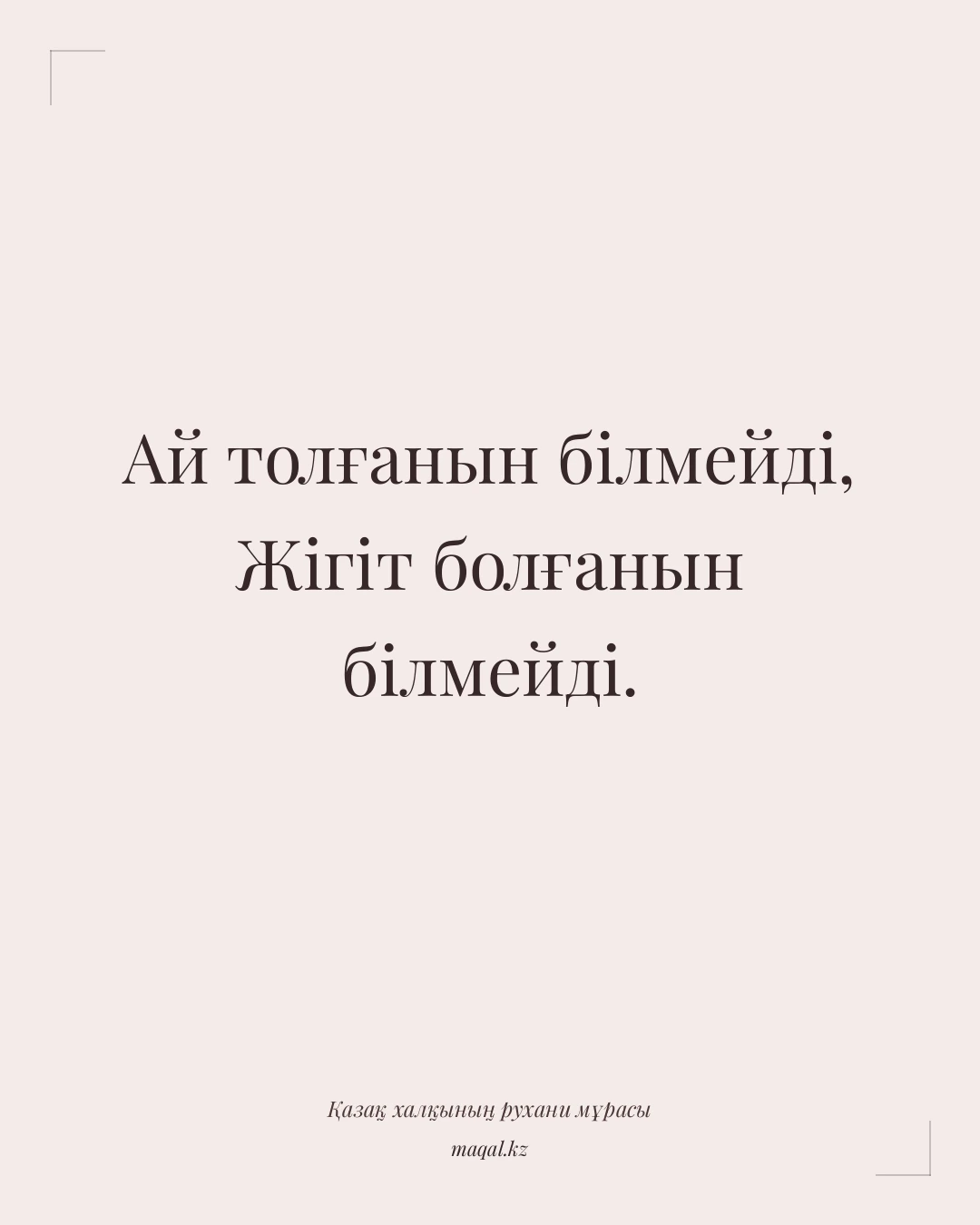 Ай толғанын білмейді, Жігіт болғанын білмейді. — қазақша мақал