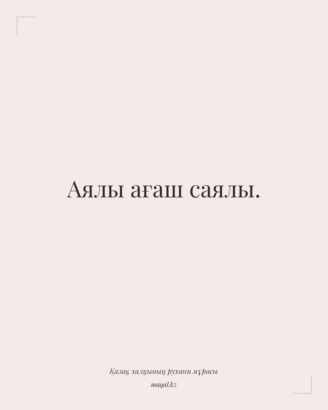 Аялы ағаш саялы. — қазақша мақал