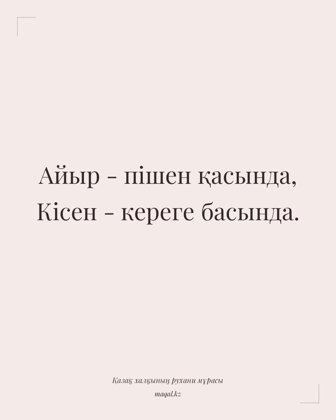 Айыр - пішен қасында, Кісен - кереге басында. — қазақша мақал
