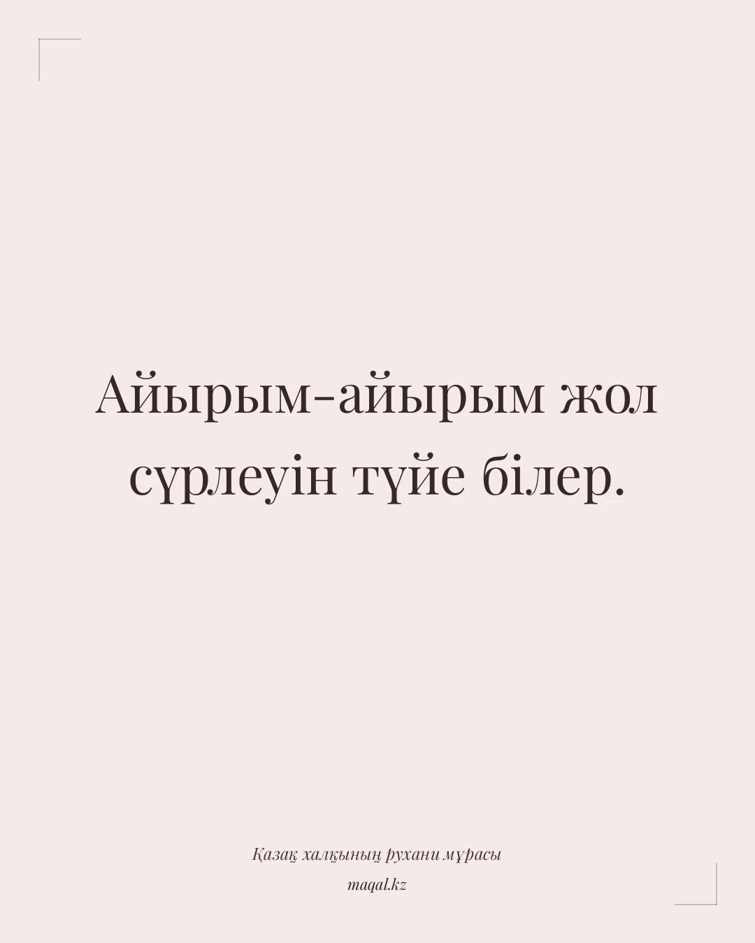 Айырым-айырым жол сүрлеуін түйе білер. — қазақша мақал