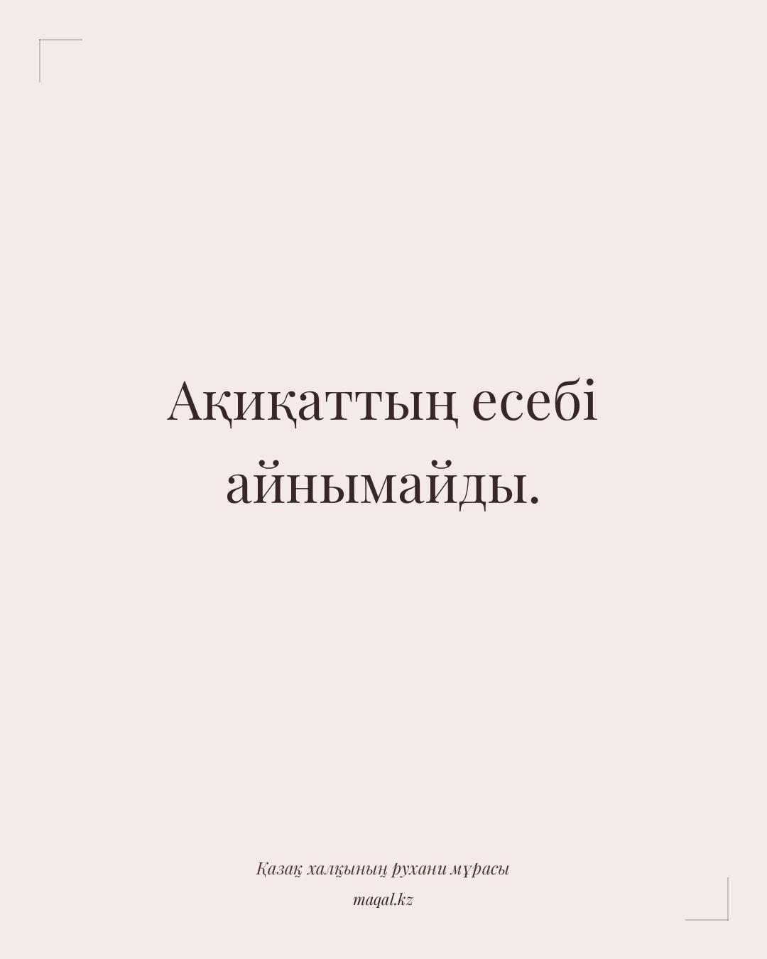 Ақиқаттың есебі айнымайды. — қазақша мақал