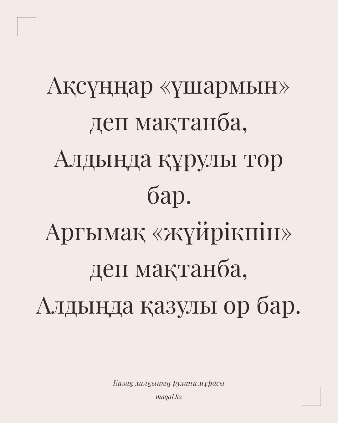 Ақсұңңар «ұшармын» деп мақтанба, Алдыңда құрулы тор бар. Арғымақ «жүйрікпін» деп мақтанба, Алдыңда қазулы ор бар. — қазақша мақал
