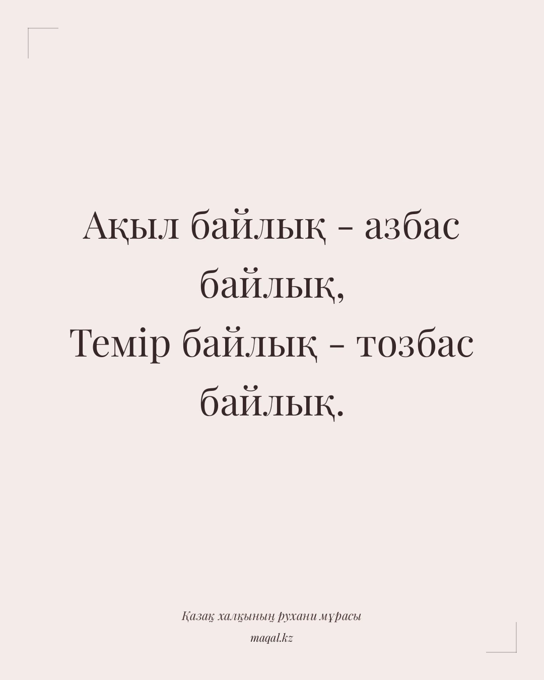 Ақыл байлық - азбас байлық, Темір байлық - тозбас байлық. — қазақша мақал