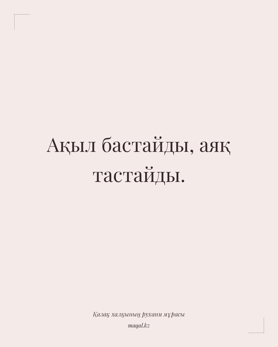 Ақыл бастайды, аяқ тастайды. — қазақша мақал