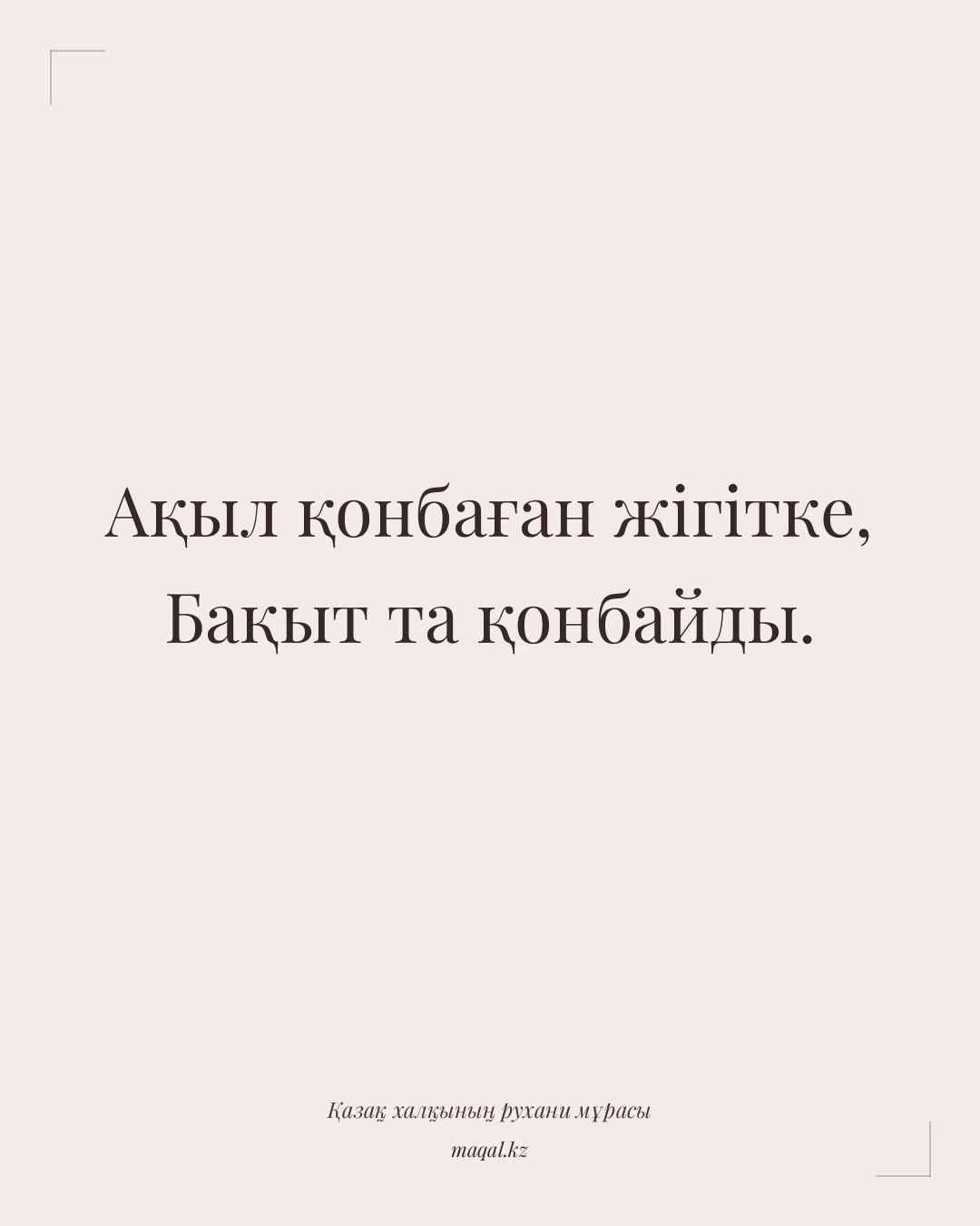 Ақыл қонбаған жігітке, Бақыт та қонбайды. — қазақша мақал