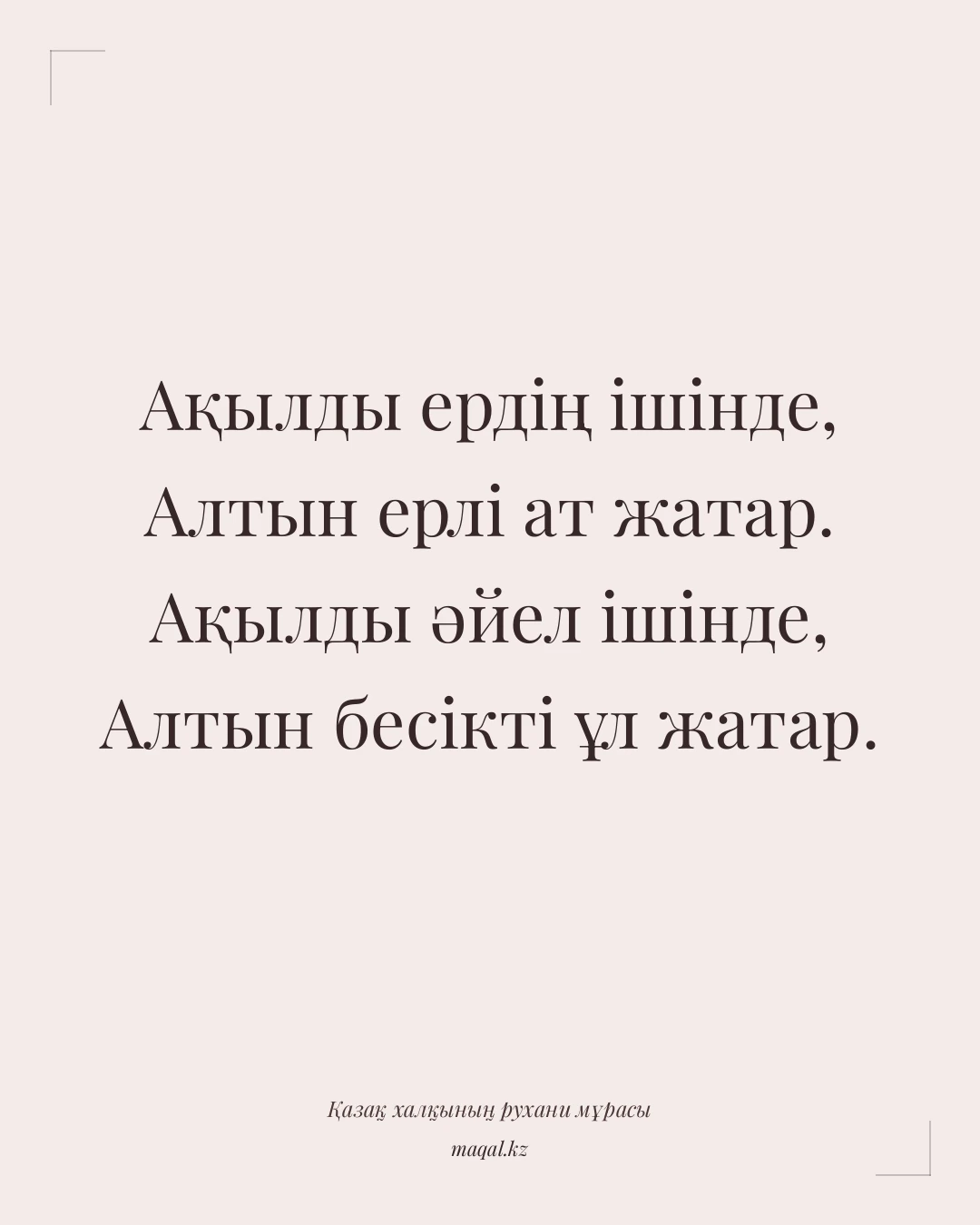 Ақылды ердің ішінде, Алтын ерлі ат жатар. Ақылды әйел ішінде, Алтын бесікті ұл жатар. — қазақша мақал