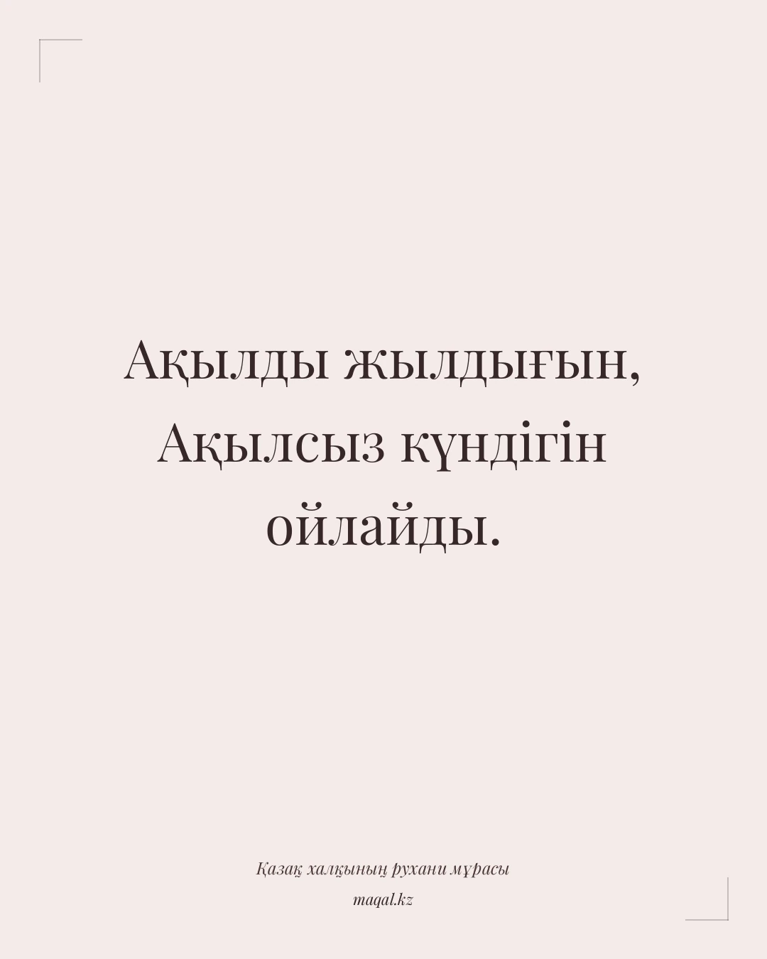 Ақылды жылдығын, Ақылсыз күндігін ойлайды. — қазақша мақал