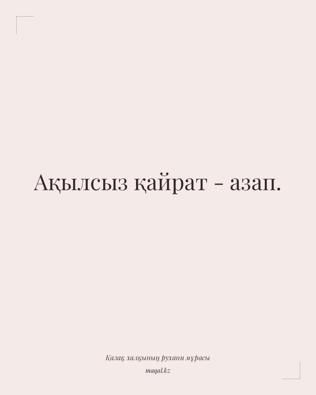 Ақылсыз қайрат - азап. — қазақша мақал
