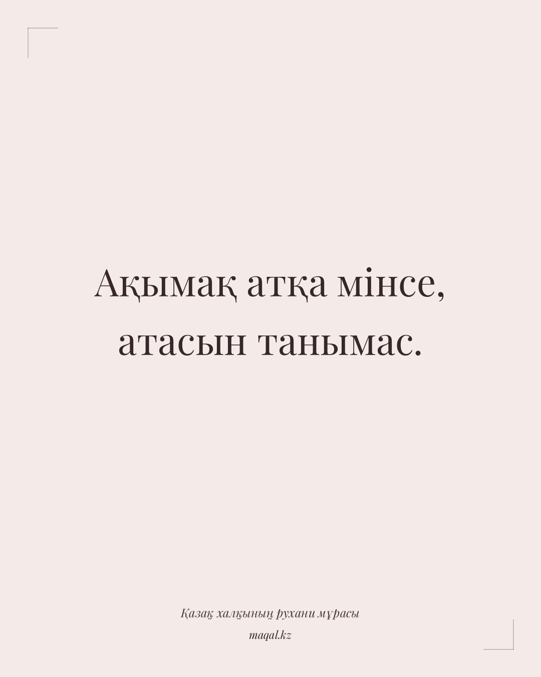 Ақымақ атқа мінсе, атасын танымас. — қазақша мақал