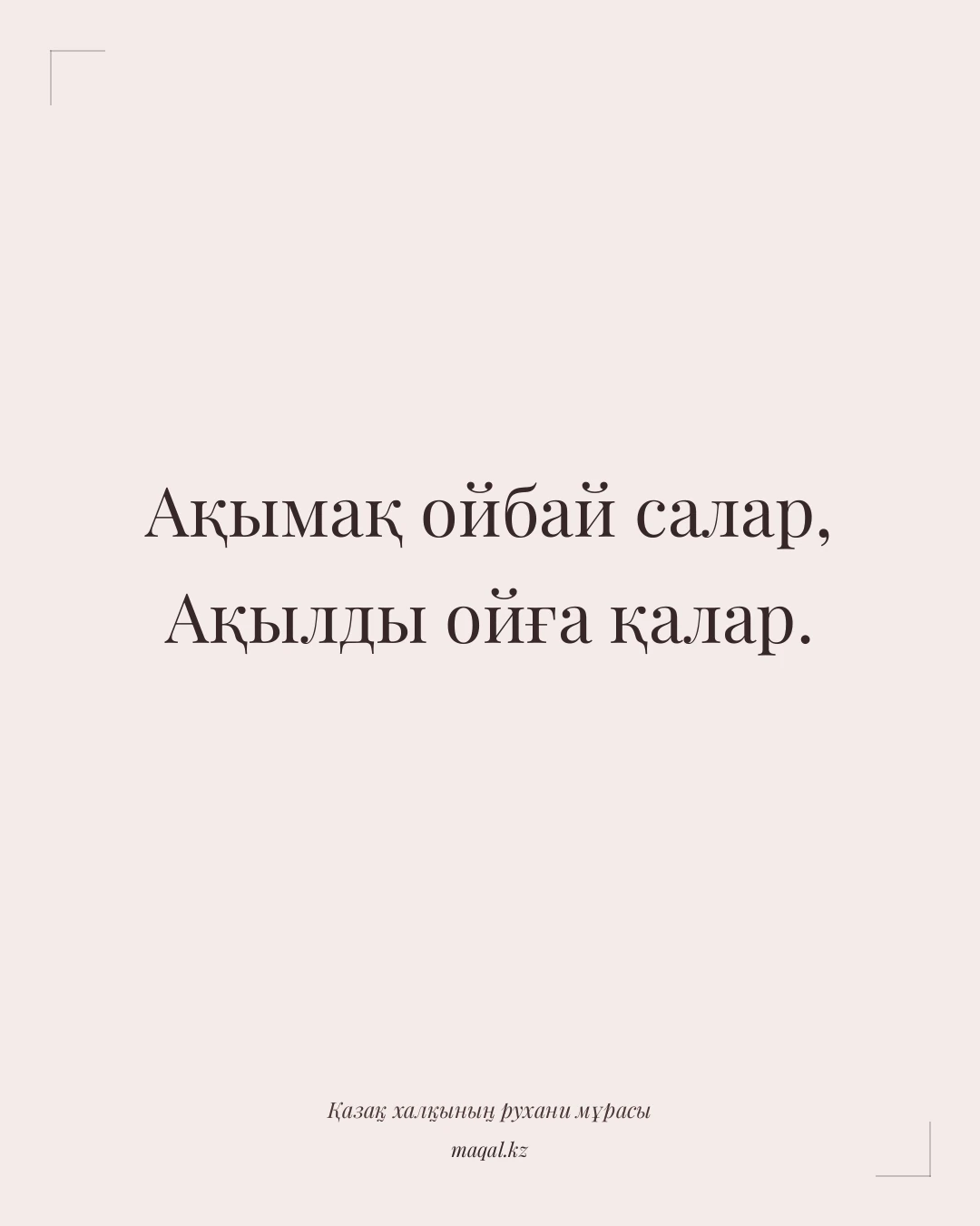 Ақымақ ойбай салар, Ақылды ойға қалар. — қазақша мақал