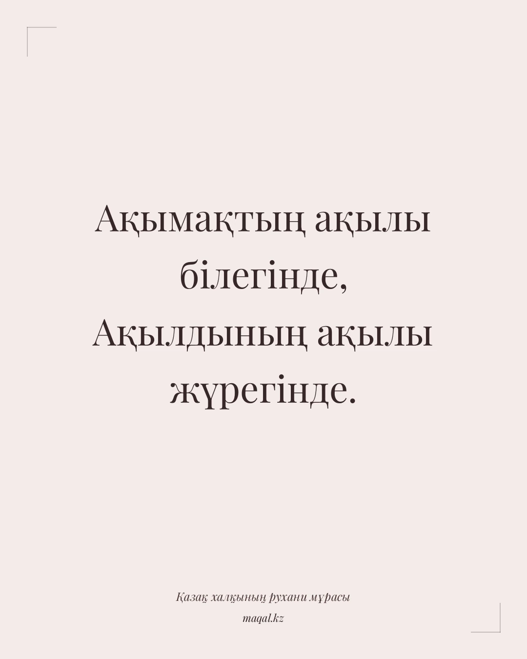 Ақымақтың ақылы білегінде, Ақылдының ақылы жүрегінде. — қазақша мақал