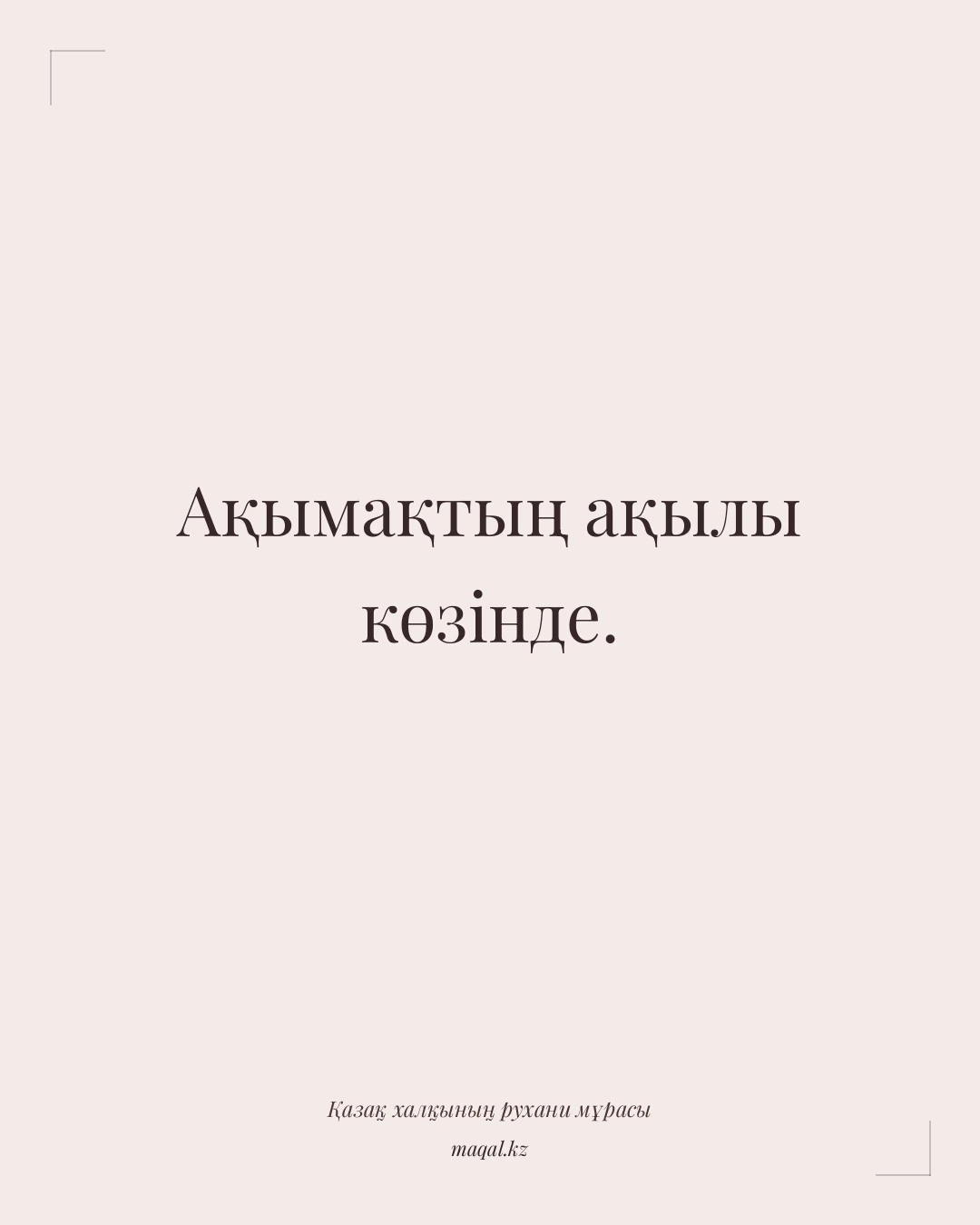 Ақымақтың ақылы көзінде. — қазақша мақал