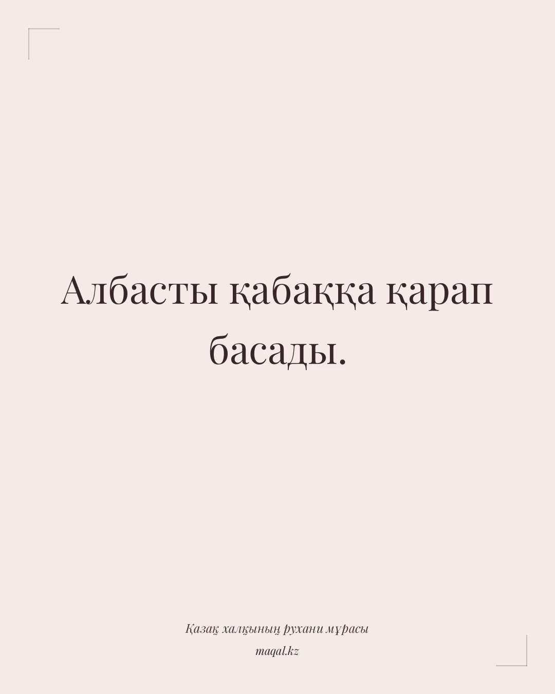 Албасты қабаққа қарап басады. — қазақша мақал