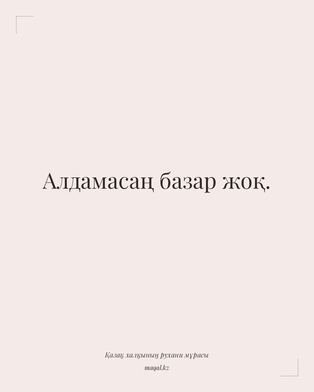 Алдамасаң базар жоқ. — қазақша мақал