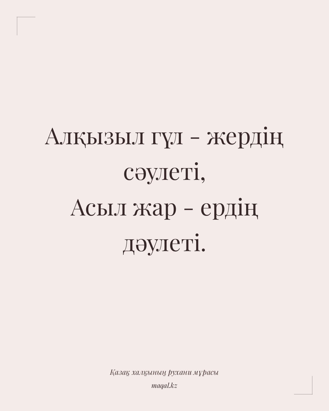 Алқызыл гүл - жердің сәулеті, Асыл жар - ердің дәулеті. — қазақша мақал