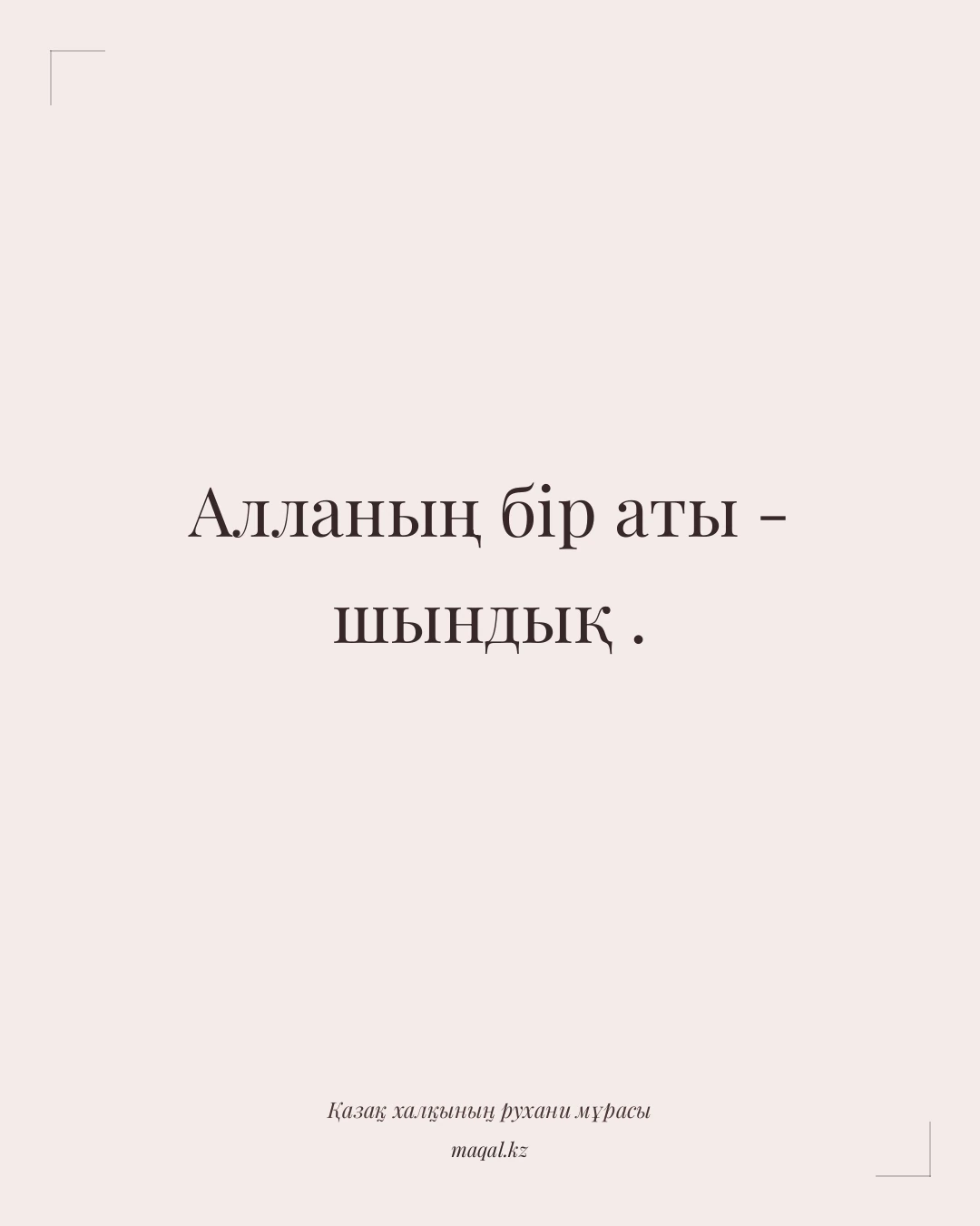 Алланың бір аты - шындық . — қазақша мақал