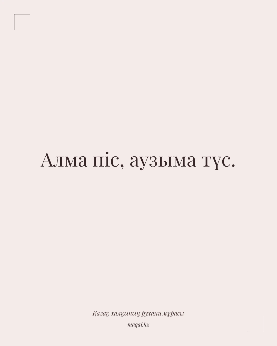 Алма піс, аузыма түс. — қазақша мақал