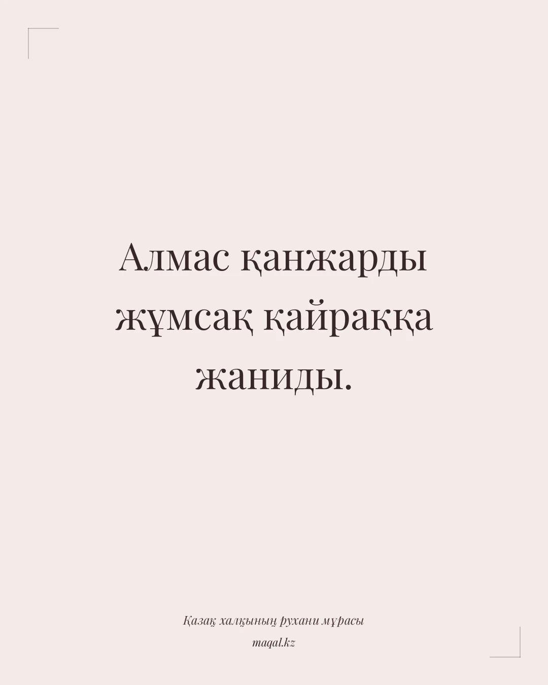 Алмас қанжарды жұмсақ қайраққа жаниды. — қазақша мақал