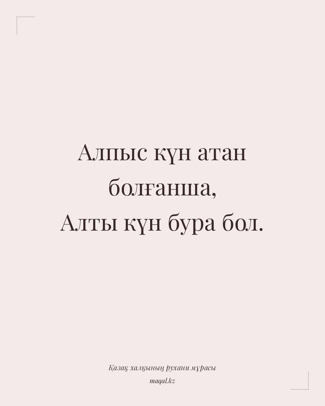 Алпыс күн атан болғанша, Алты күн бура бол. — қазақша мақал