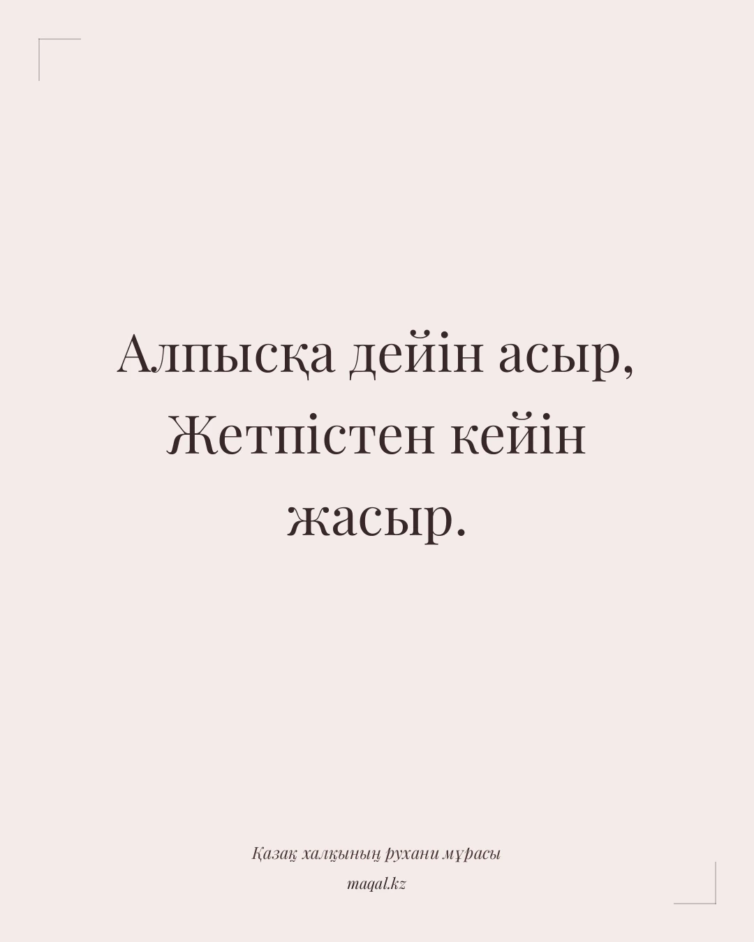 Алпысқа дейін асыр, Жетпістен кейін жасыр. — қазақша мақал