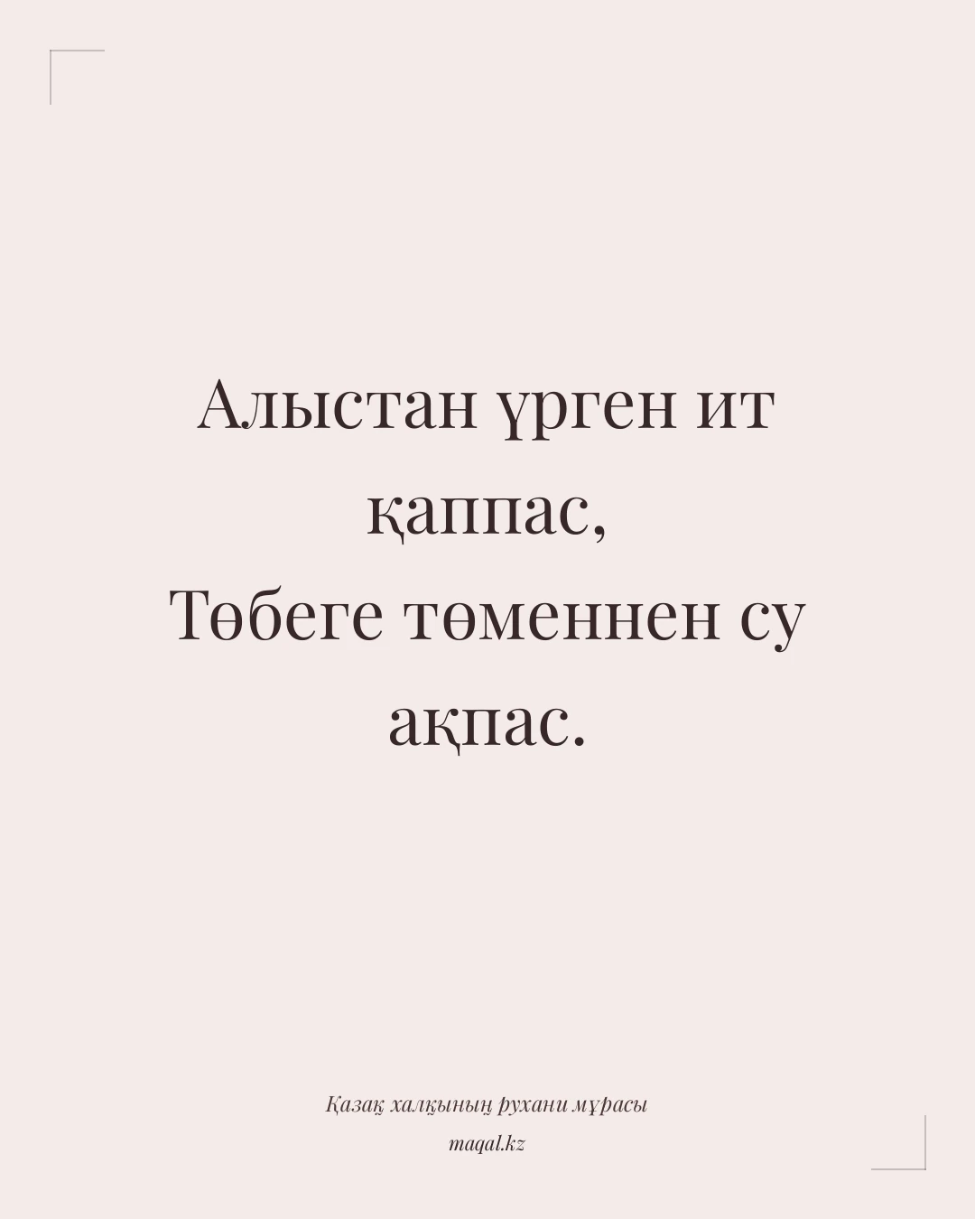 Алыстан үрген ит қаппас, Төбеге төменнен су ақпас. — қазақша мақал