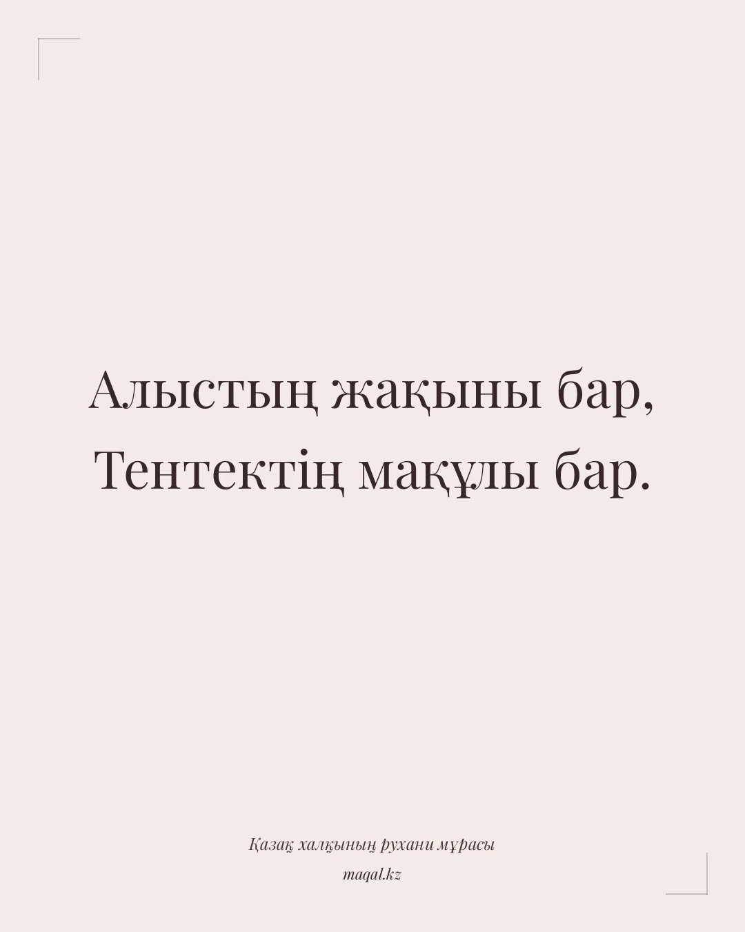 Алыстың жақыны бар, Тентектің мақұлы бар. — қазақша мақал