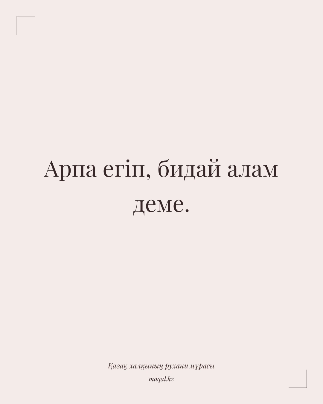 Арпа егіп, бидай алам деме. — қазақша мақал