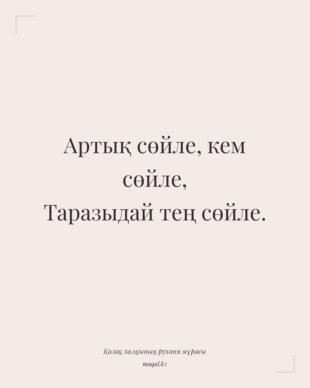 Артық сөйле, кем сөйле, Таразыдай тең сөйле. — қазақша мақал