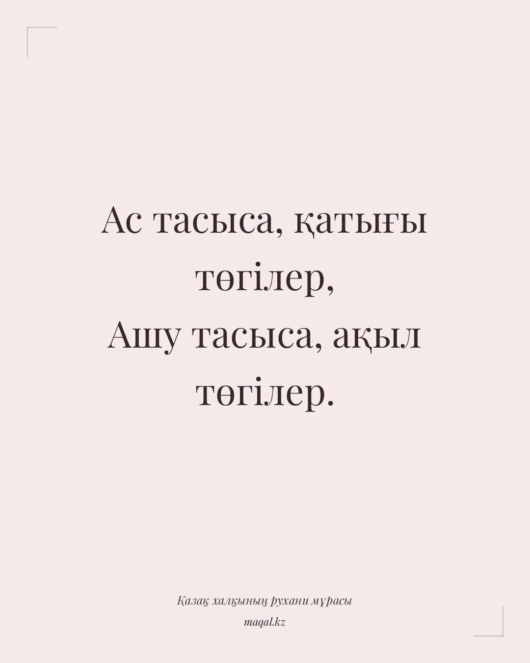 Ас тасыса, қатығы төгілер, Ашу тасыса, ақыл төгілер. — қазақша мақал