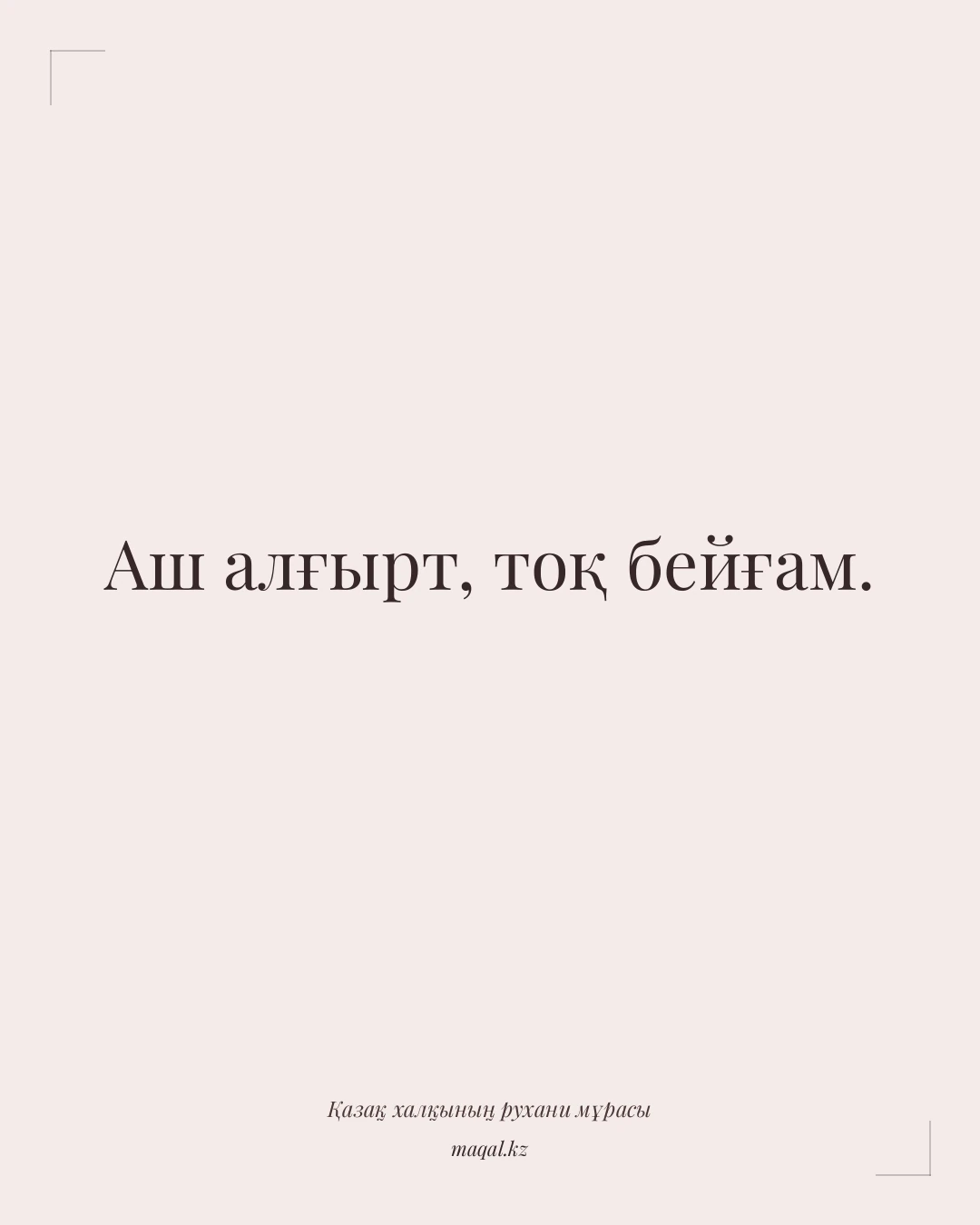 Аш алғырт, тоқ бейғам. — қазақша мақал