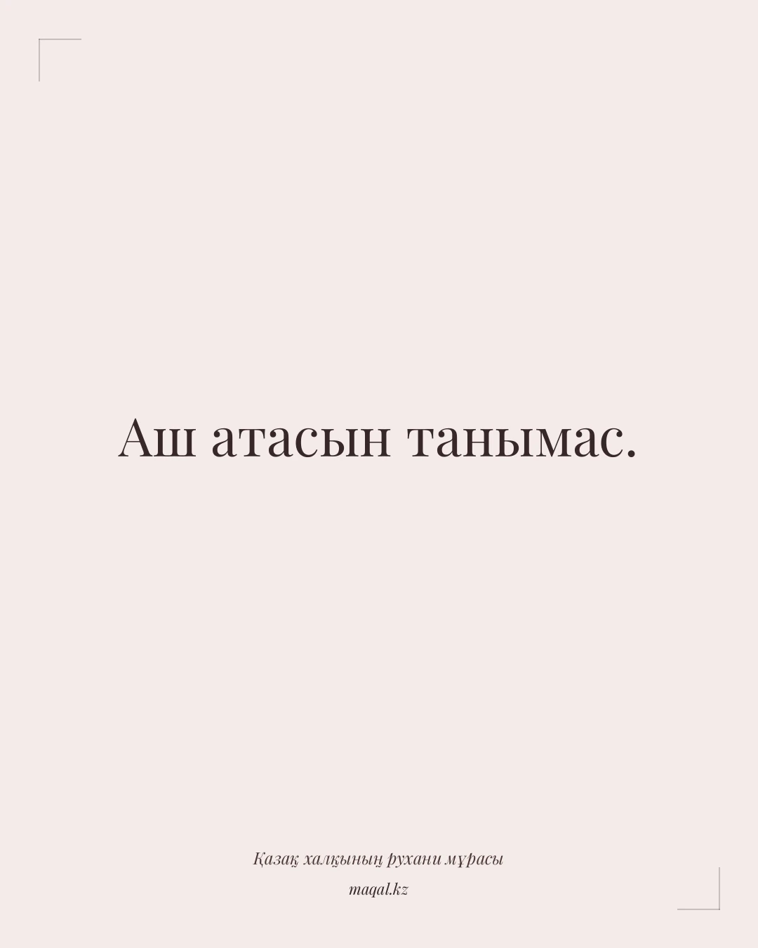Аш атасын танымас. — қазақша мақал