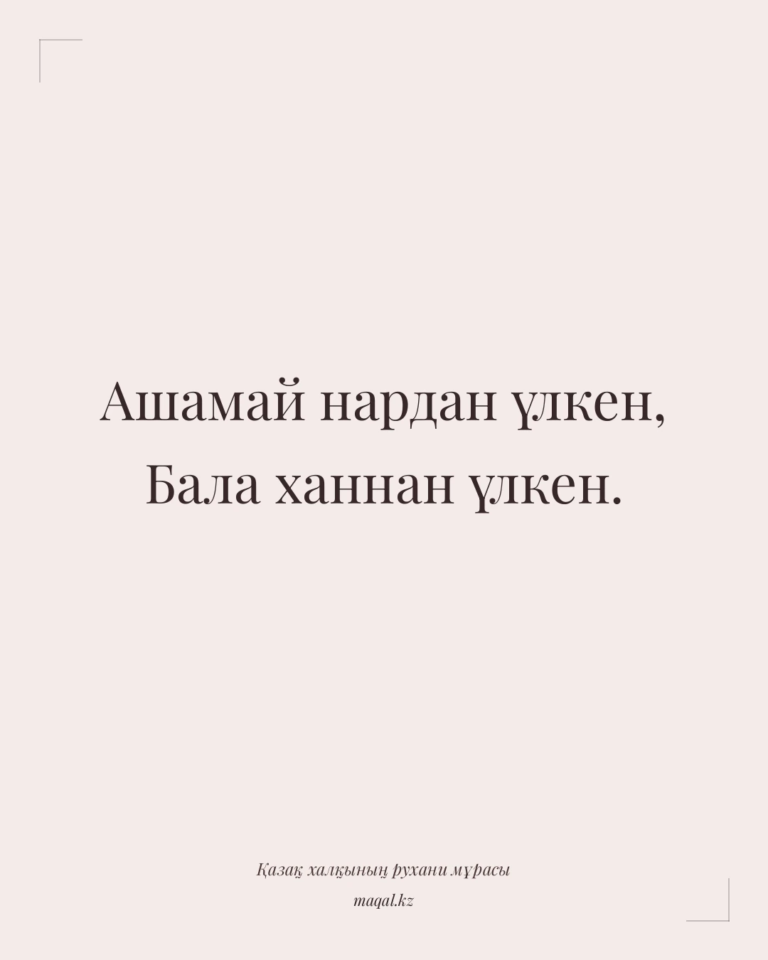 Ашамай нардан үлкен, Бала ханнан үлкен. — қазақша мақал