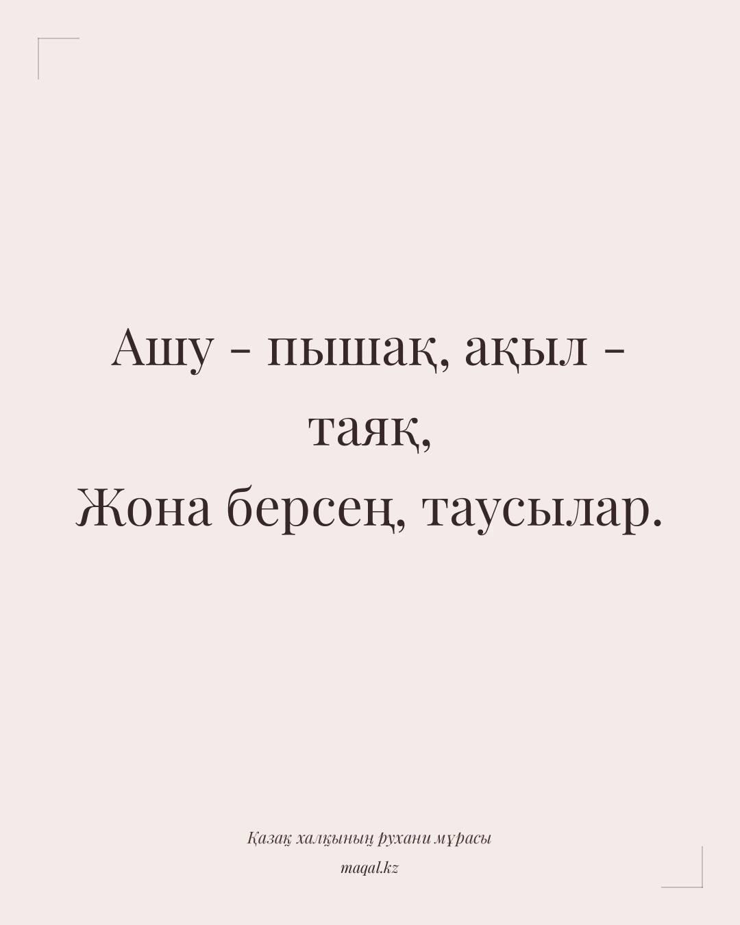 Ашу - пышақ, ақыл - таяқ, Жона берсең, таусылар. — қазақша мақал