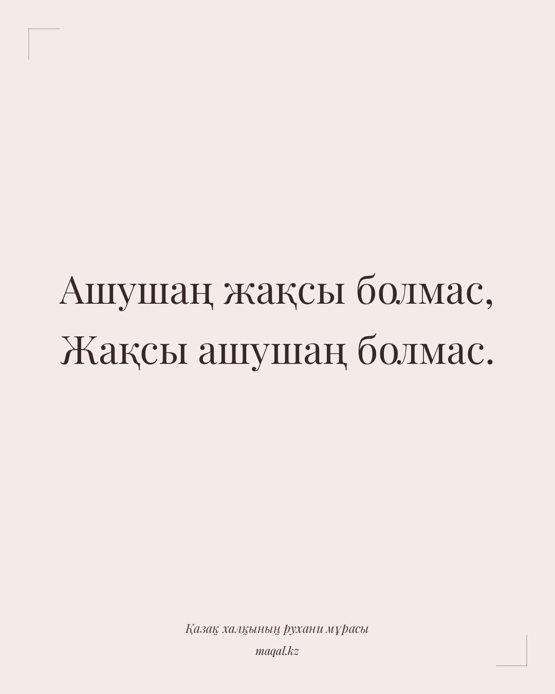 Ашушаң жақсы болмас, Жақсы ашушаң болмас. — қазақша мақал