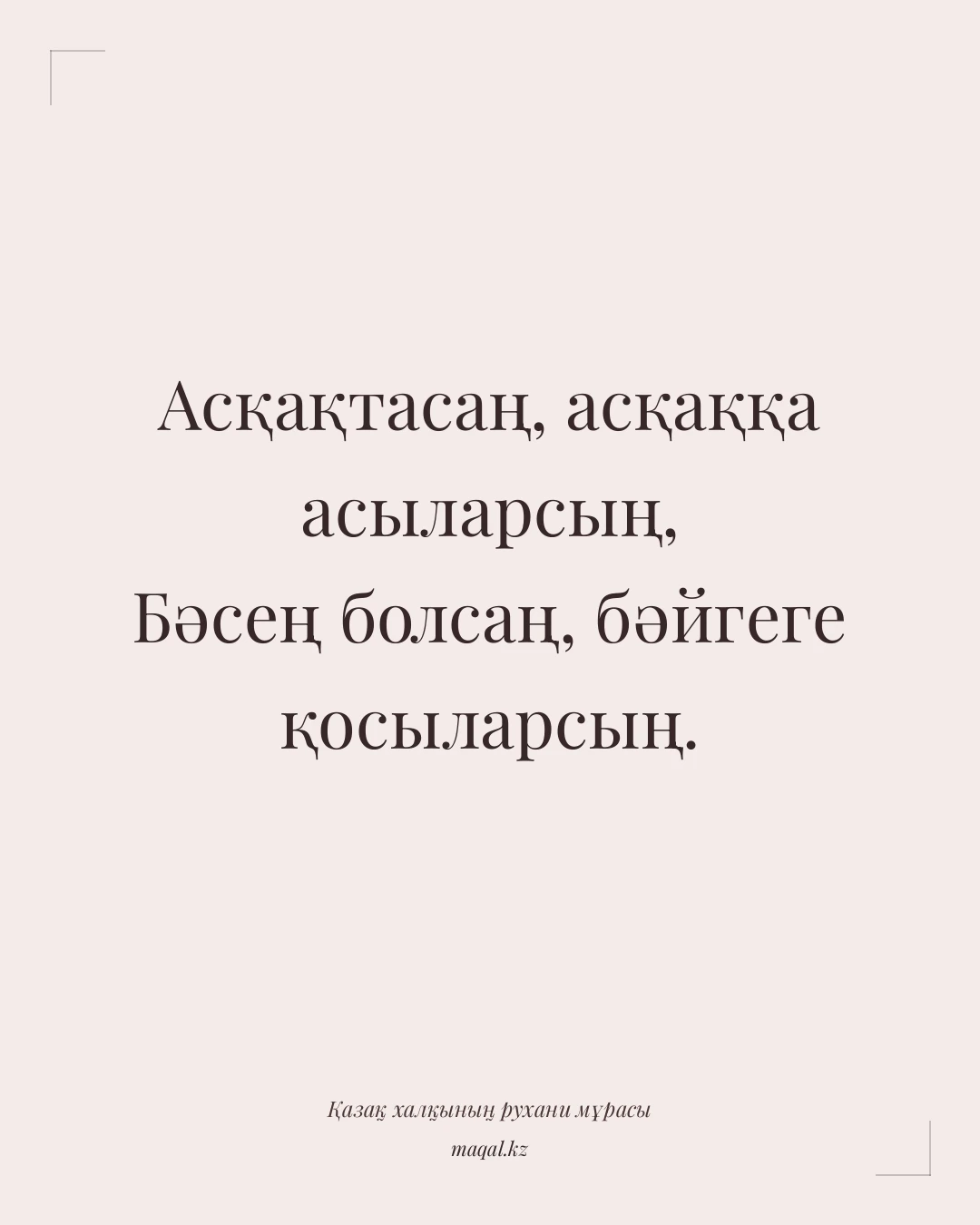 Асқақтасаң, асқаққа асыларсың, Бәсең болсаң, бәйгеге қосыларсың. — қазақша мақал