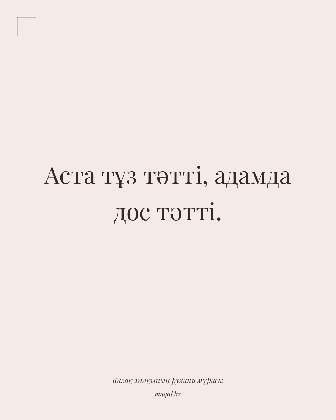 Аста тұз тәтті, адамда дос тәтті. — қазақша мақал