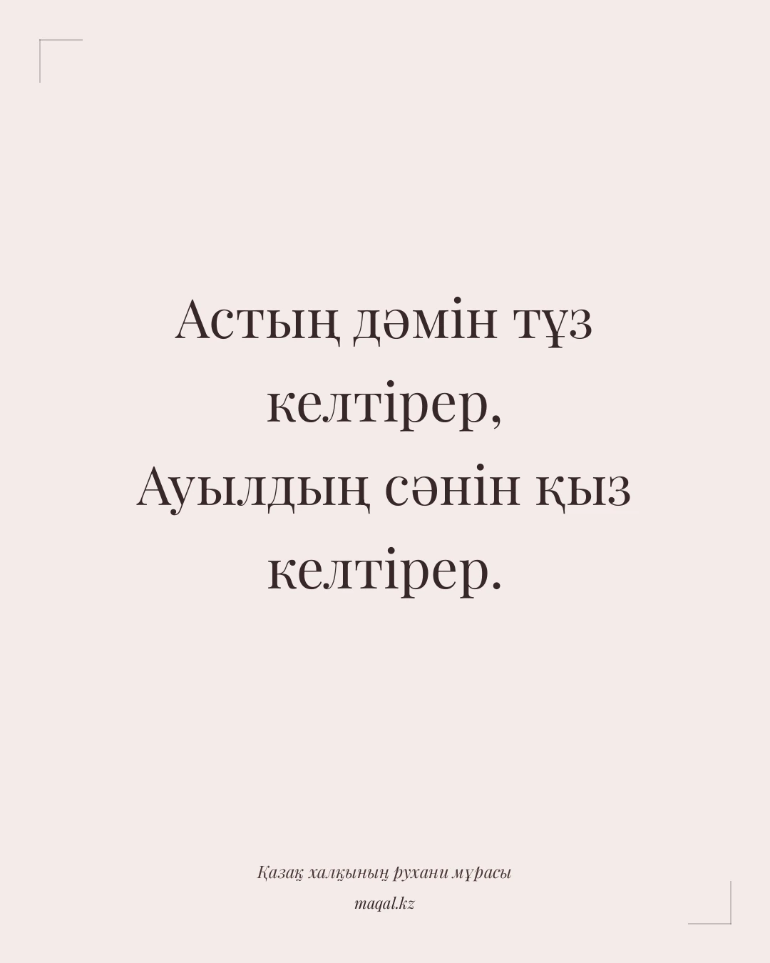 Астың дәмін тұз келтірер, Ауылдың сәнін қыз келтірер. — қазақша мақал