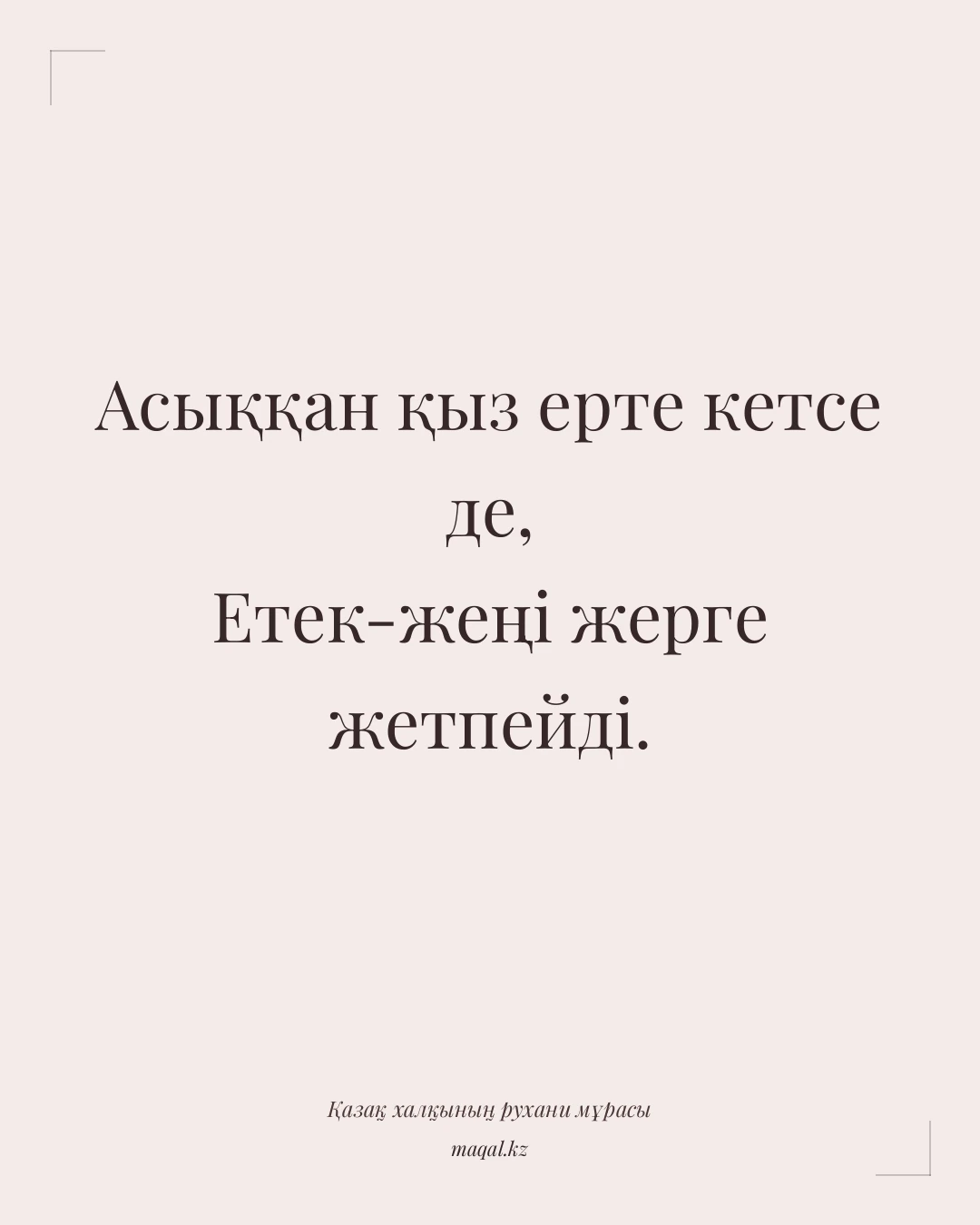 Асыққан қыз ерте кетсе де, Етек-жеңі жерге жетпейді. — қазақша мақал