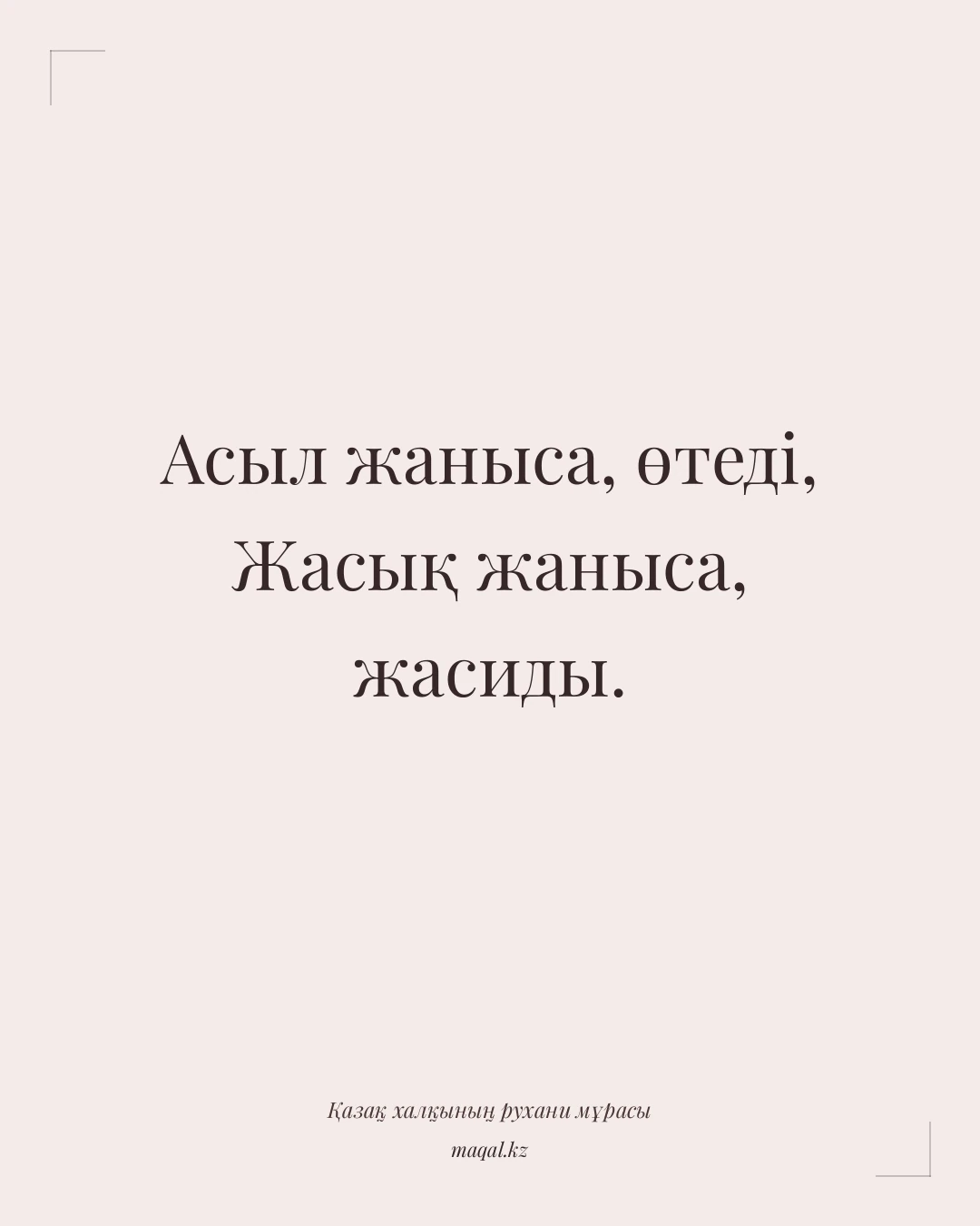 Асыл жаныса, өтеді, Жасық жаныса, жасиды. — қазақша мақал